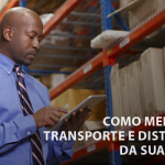 Como melhorar o transporte e distribuição da sua empresa